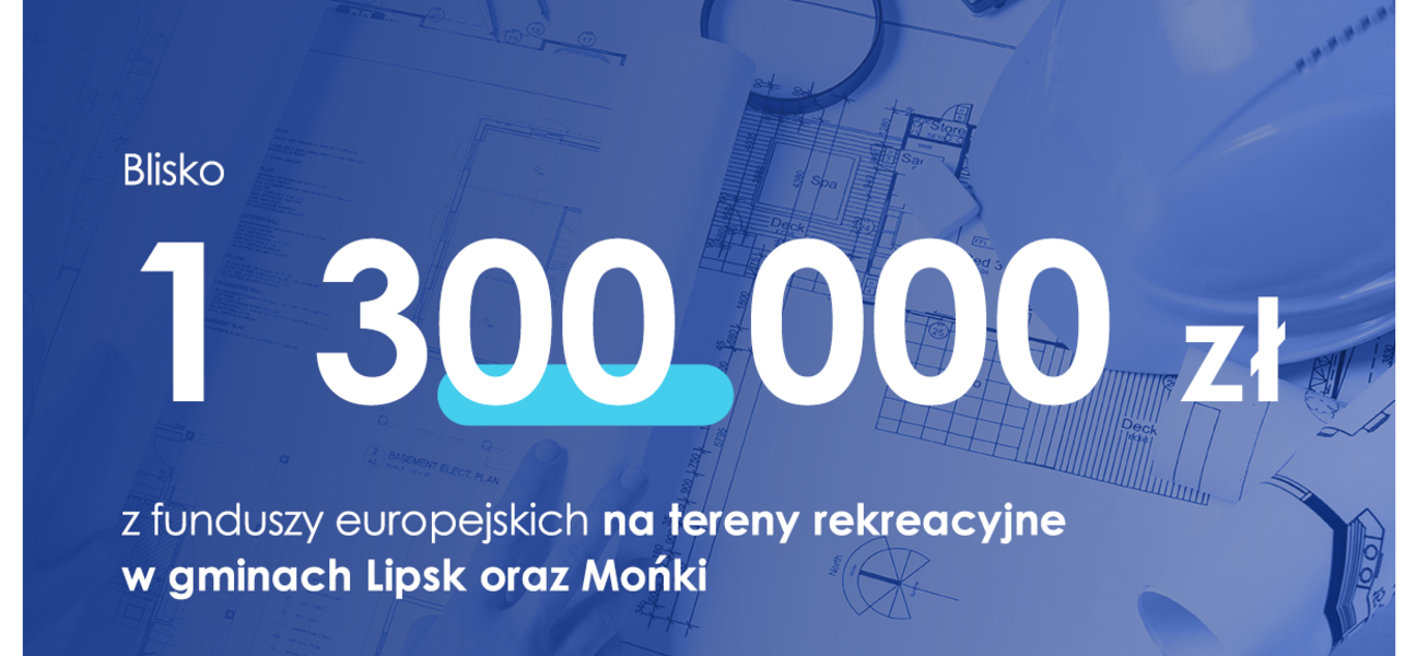 Grafika z napisem: Blisko 1,3 mln zł z funduszy europejskich na tereny rekreacyjne w gminach Lipsk i Mońki